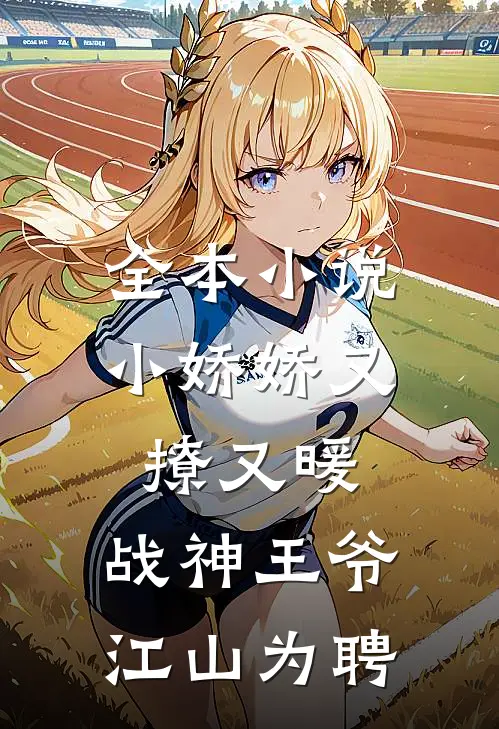 全本小说小娇娇又撩又暖，战神王爷江山为聘