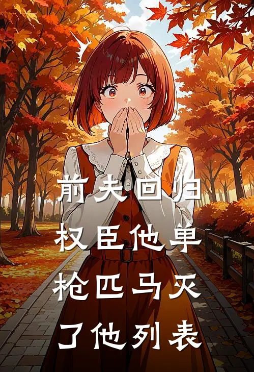 前夫回归，权臣他单枪匹马灭了他列表