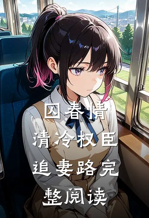 囚春情：清冷权臣追妻路完整阅读
