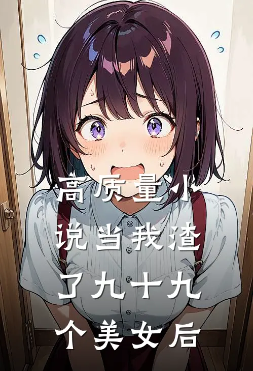 高质量小说当我渣了九十九个美女后