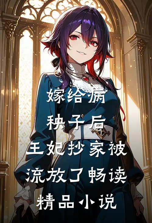 嫁给病秧子后，王妃抄家被流放了畅读精品小说