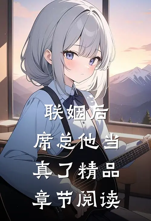 联姻后，席总他当真了精品章节阅读