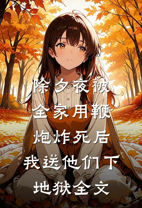 除夕夜被全家用鞭炮炸死后，我送他们下地狱全文