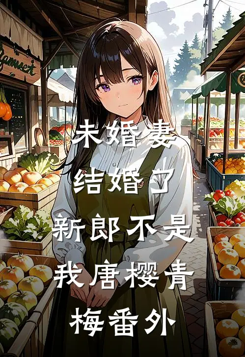 未婚妻结婚了，新郎不是我唐樱青梅 番外