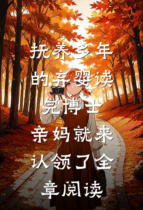 抚养多年的弃婴读完博士，亲妈就来认领了全章阅读