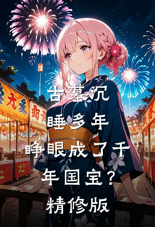 古墓沉睡多年，睁眼成了千年国宝？精修版