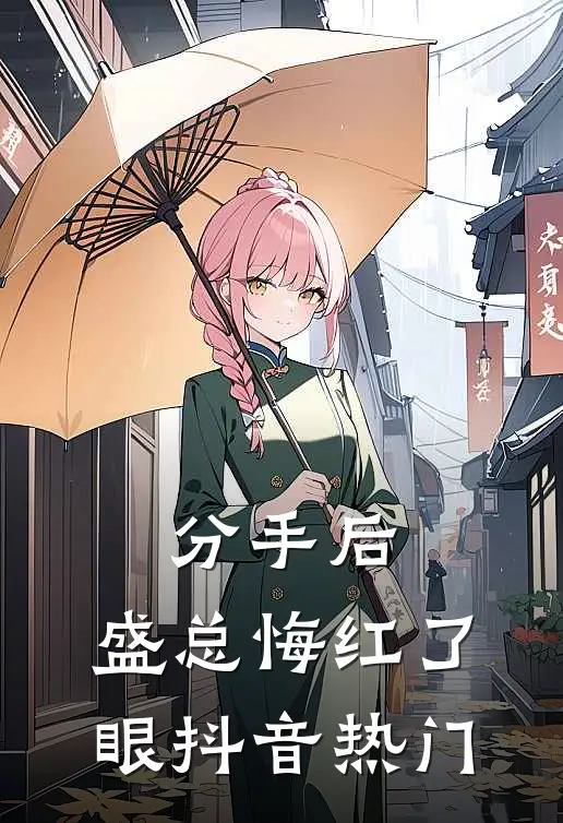 分手后，盛总悔红了眼抖音热门