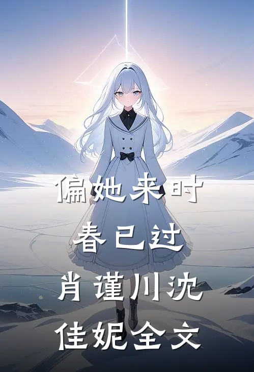 偏她来时春已过: 肖谨川沈佳妮全文