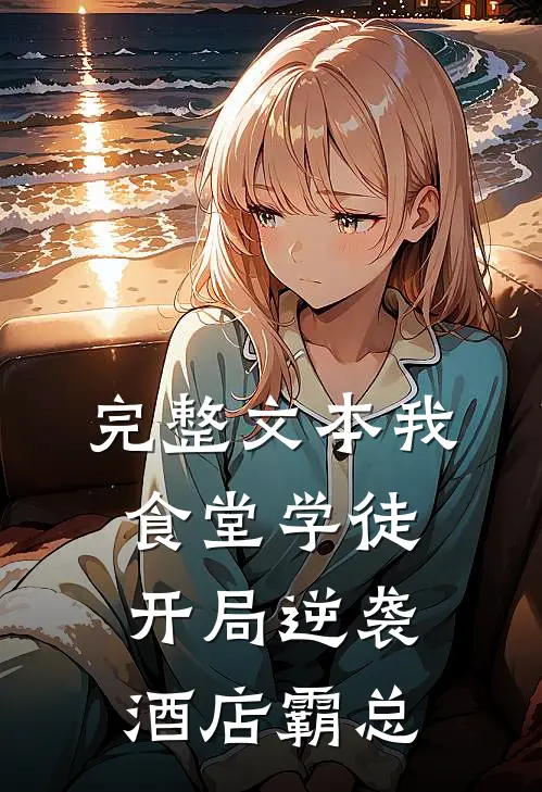 完整文本我，食堂学徒，开局逆袭酒店霸总