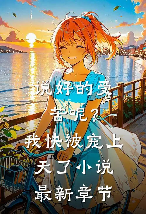 说好的受苦呢？我快被宠上天了小说最新章节