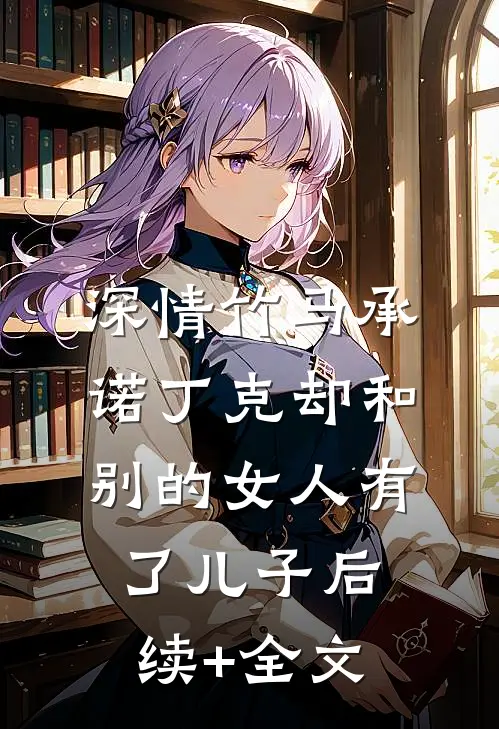 深情竹马承诺丁克却和别的女人有了儿子后续+全文
