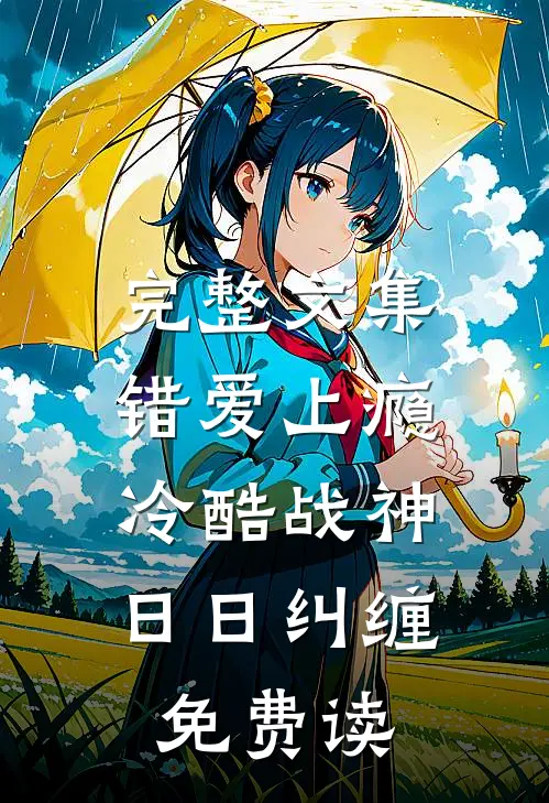 完整文集错爱上瘾,冷酷战神日日纠缠,免费读