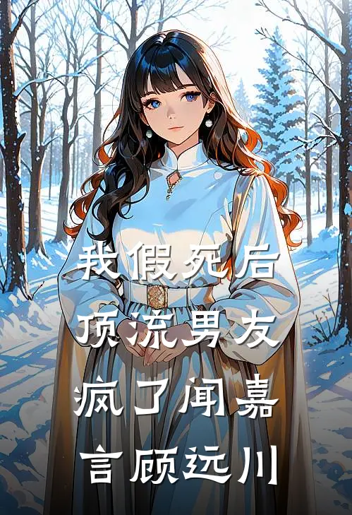 《我假死后，顶流男友疯了》闻嘉言顾远川