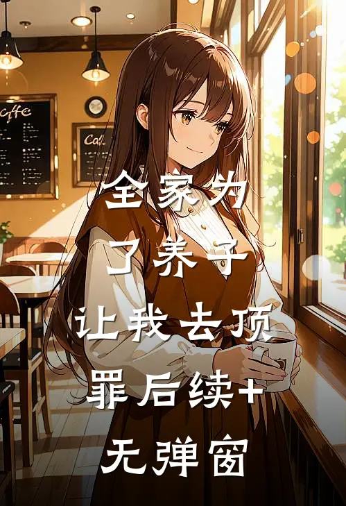 全家为了养子，让我去顶罪后续+无弹窗