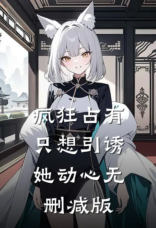 疯狂占有：只想引诱她动心无删减版