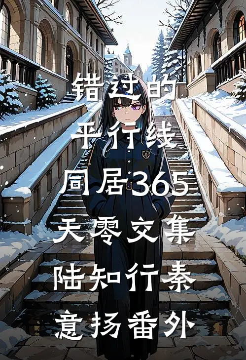 错过的平行线：同居365天零交集陆知行秦意扬 番外