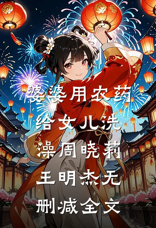 婆婆用农药给女儿洗澡周晓莉王明杰无删减全文