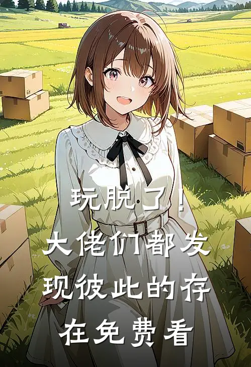 玩脱了！大佬们都发现彼此的存在免费看