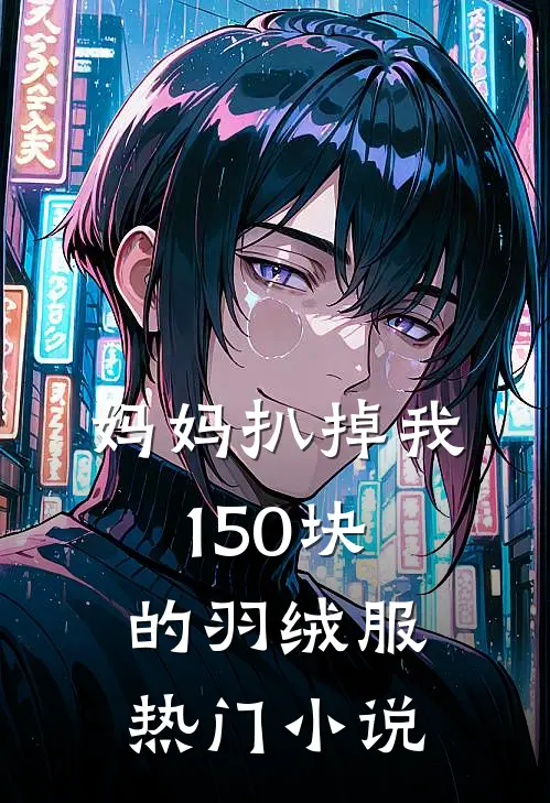 妈妈扒掉我150块的羽绒服热门小说