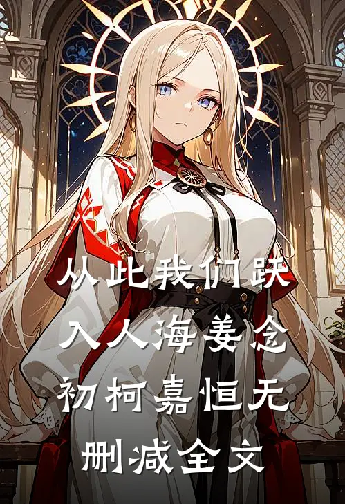 从此我们跃入人海姜念初柯嘉恒无删减全文