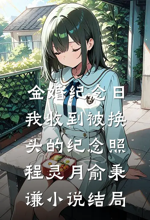 金婚纪念日，我收到被换头的纪念照程灵月俞秉谦小说结局