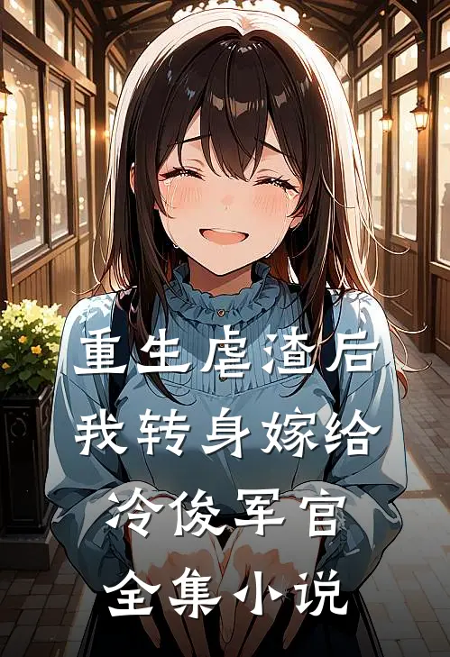 重生虐渣后，我转身嫁给冷俊军官全集小说