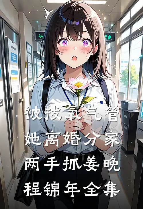 被拔氧气管，她离婚分家两手抓姜晚程锦年 全集