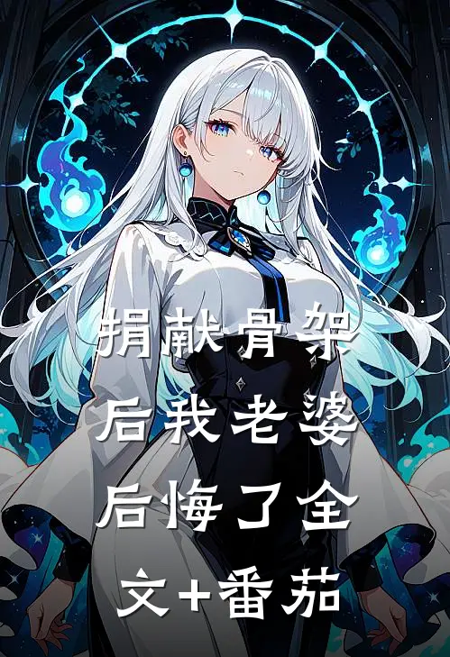 捐献骨架后我老婆后悔了全文+番茄