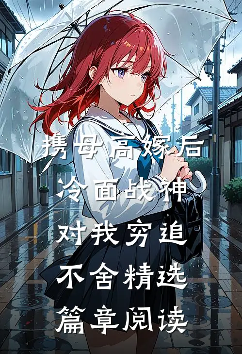 携母高嫁后，冷面战神对我穷追不舍精选篇章阅读