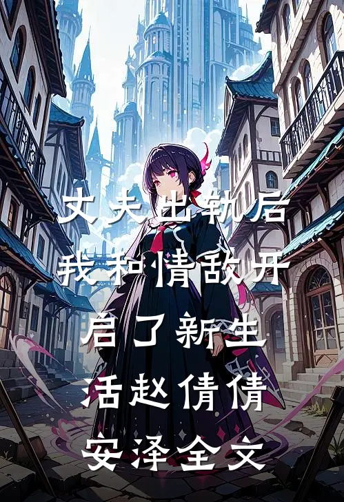 丈夫出轨后我和情敌开启了新生活赵倩倩安泽全文