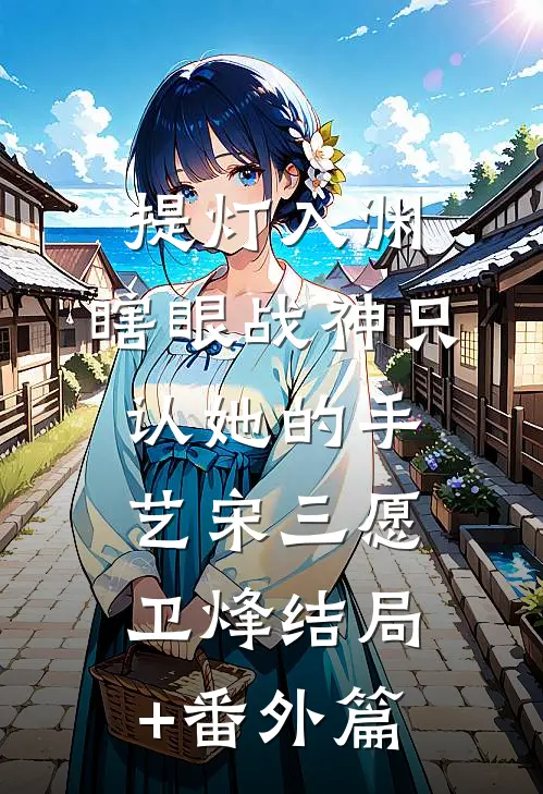 提灯入渊：瞎眼战神只认她的手艺宋三愿卫烽结局+番外篇