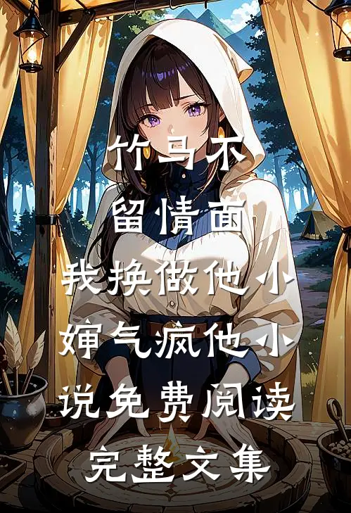 竹马不留情面,我换做他小婶气疯他 小说免费阅读完整文集