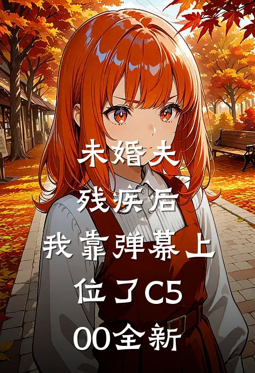 未婚夫残疾后，我靠弹幕上位了C500全新