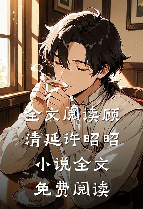 全文阅读顾清延许昭昭小说全文免费阅读