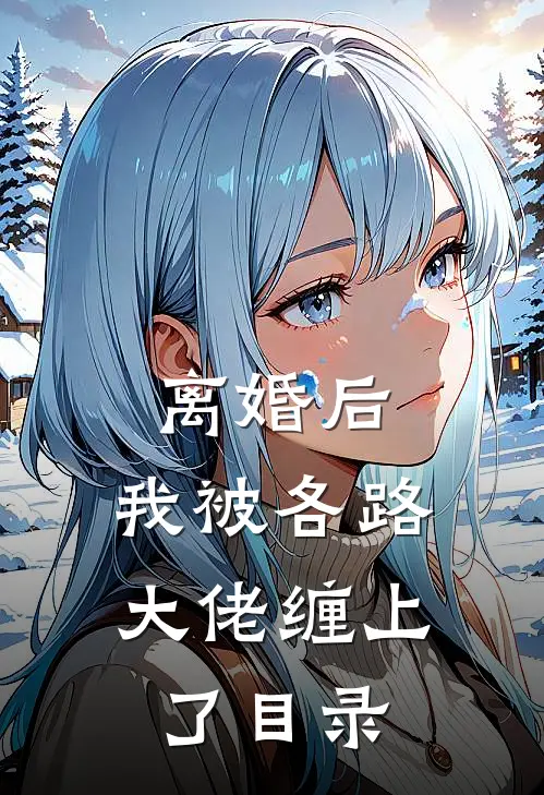 离婚后，我被各路大佬缠上了目录