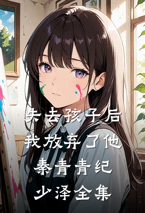 失去孩子后，我放弃了他秦青青纪少泽 全集