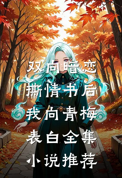 双向暗恋：撕情书后我向青梅表白全集小说推荐