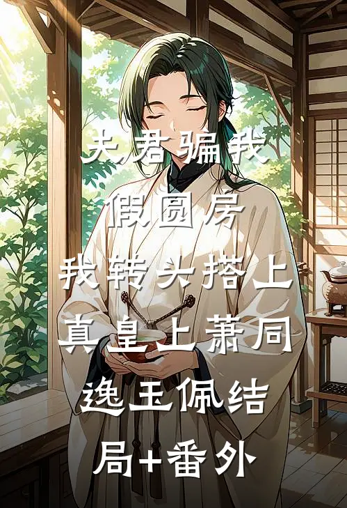 夫君骗我假圆房，我转头搭上真皇上萧同逸玉佩结局+番外