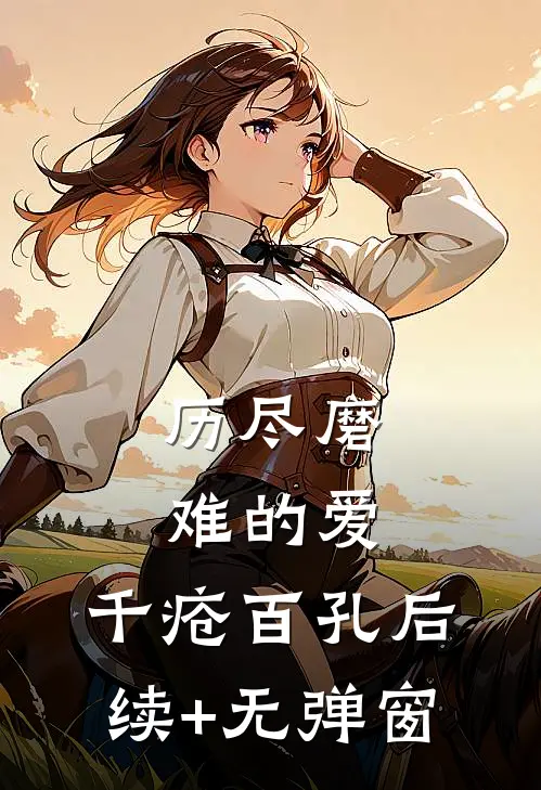 历尽磨难的爱，千疮百孔后续+无弹窗
