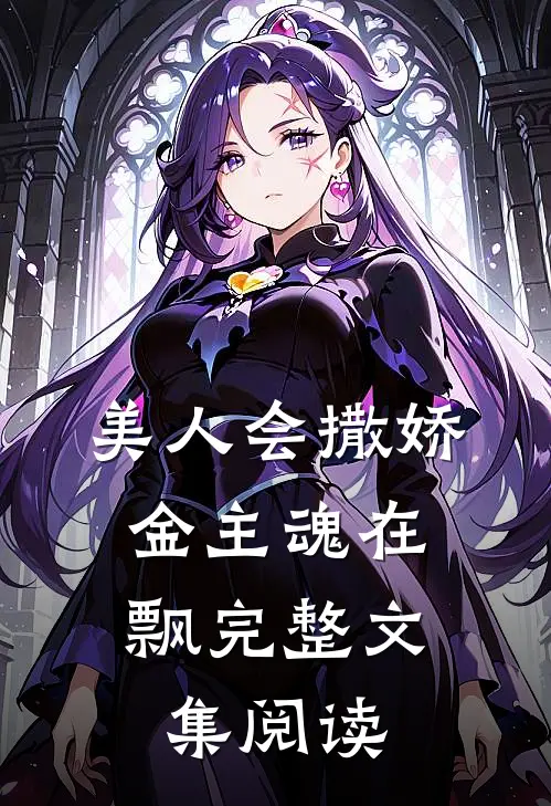 美人会撒娇，金主魂在飘完整文集阅读