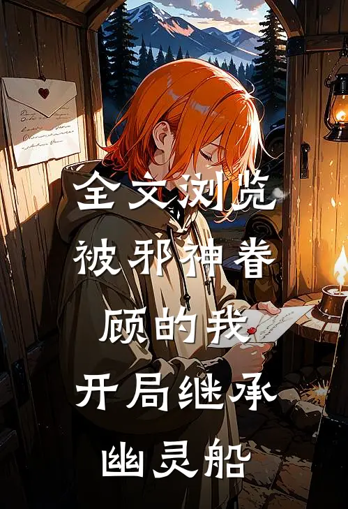 全文浏览被邪神眷顾的我，开局继承幽灵船