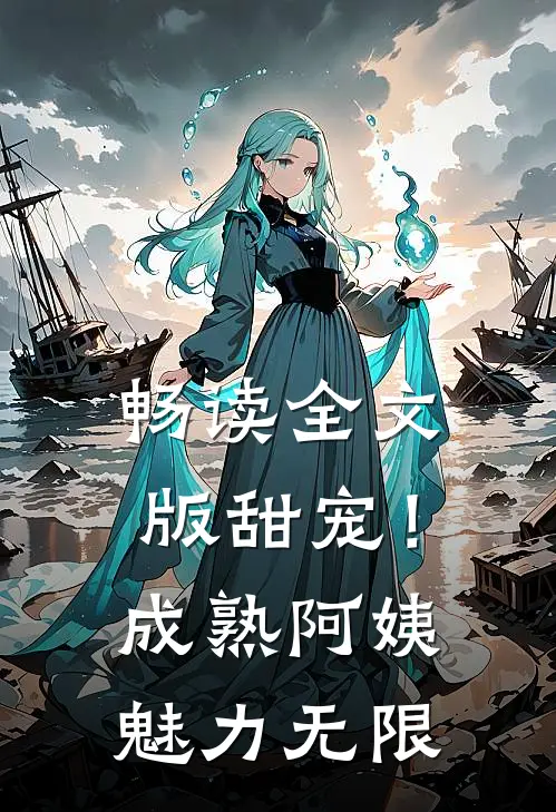 畅读全文版甜宠！成熟阿姨魅力无限