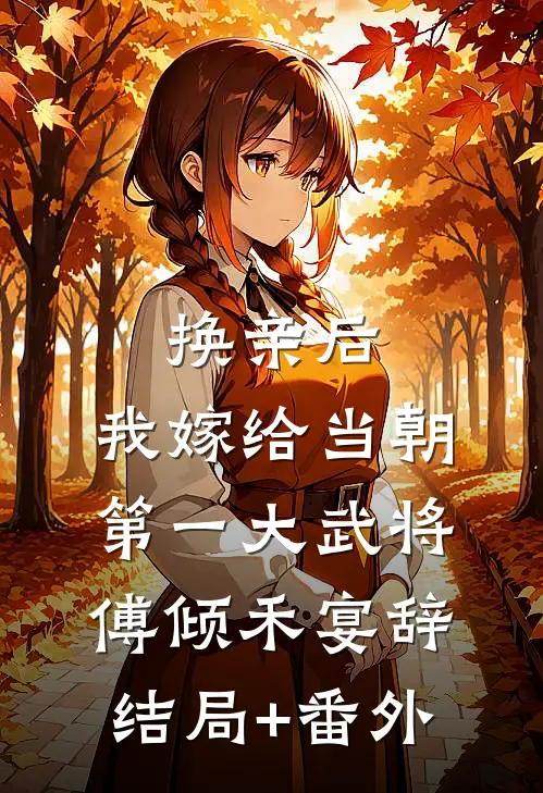换亲后，我嫁给当朝第一大武将傅倾禾宴辞结局+番外