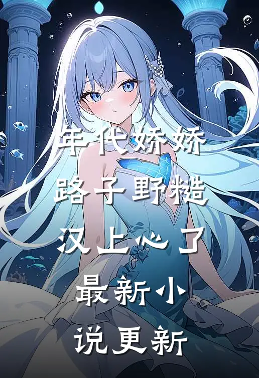年代娇娇路子野糙汉上心了最新小说更新
