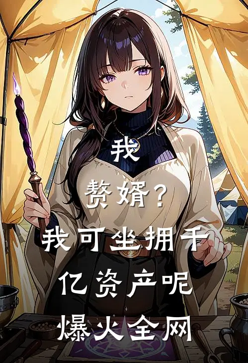 我，赘婿？我可坐拥千亿资产呢爆火全网