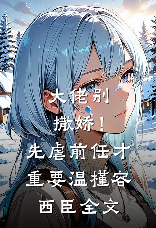大佬别撒娇！先虐前任才重要温槿容西臣全文