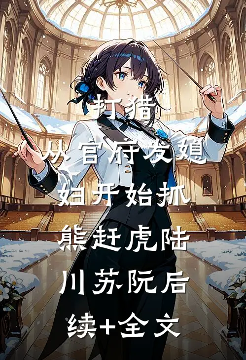 打猎：从官府发媳妇开始抓熊赶虎陆川苏阮后续+全文