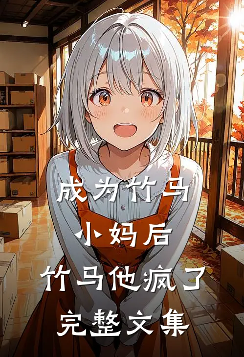 成为竹马小妈后，竹马他疯了完整文集
