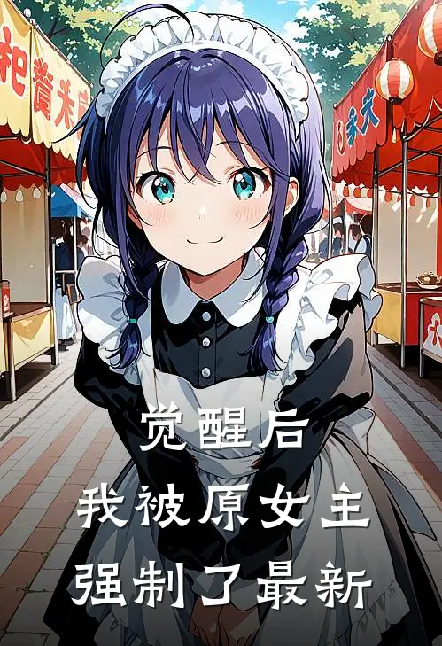 觉醒后，我被原女主强制了最新
