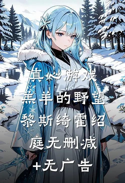 真心游戏：羔羊的野望黎斯绮霍绍庭无删减+无广告